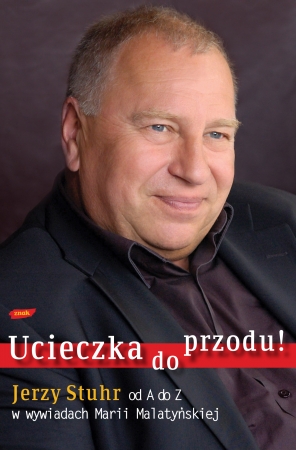 Ucieczka do przodu! Jerzy Stuhr od A do Z w wywiadach Marii Malatyńskiej