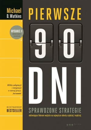 Pierwsze 90 dni. Sprawdzone strategie ułatwiające liderom wejście na najwyższe obroty szybciej i mądrzej