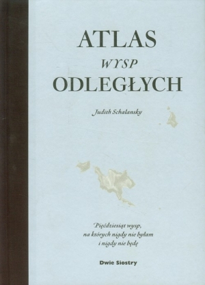 Atlas wysp odległych. Pięćdziesiąt wysp, na których nigdy nie byłam i nigdy nie będę