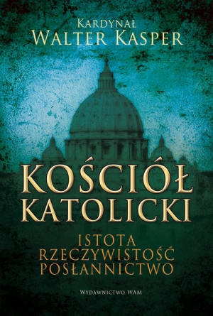 Kościół katolicki Istota, rzeczywistość, posłannictwo