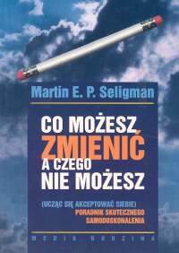 Co możesz zmienić a czego nie możesz. Poradnik skutecznego samodoskonalenia