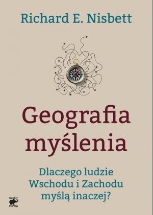 Geografia myślenia. Dlaczego ludzie Wschodu i Zachodu myślą inaczej