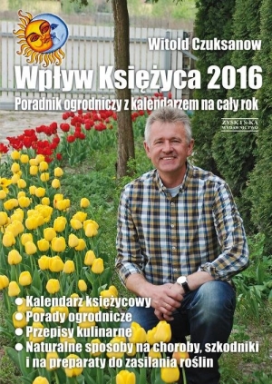 Wpływ Księżyca 2016 Poradnik ogrodniczy z kalendarzem na cały rok