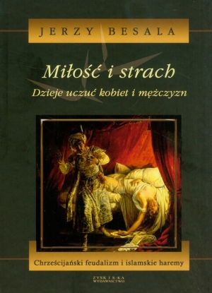 Miłość i strach. Dzieje uczuć kobiet i mężczyzn. Tom 3 Chrześcijański feudalizm i islamskie haremy