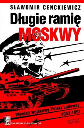 Długie ramię Moskwy. Wywiad wojskowy Polski Ludowej 1943-1991