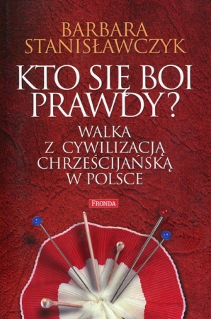 Kto się boi prawdy? Walka z cywilizacją chrześcijańską w Polsce