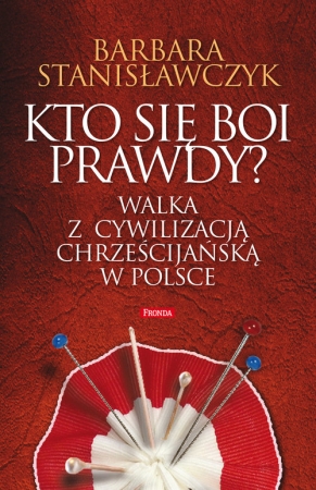 Kto się boi prawdy? Walka z cywilizacją chrześcijańską w Polsce