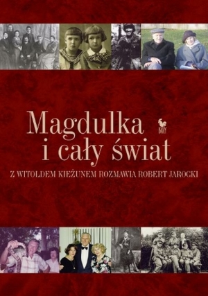 Magdulka i cały świat. Rozmowa biograficzna z Witoldem Kieżunem przeprowadzona przez Roberta Jarockiego