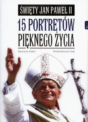 Święty Jan Paweł II 15 portretów pięknego życia