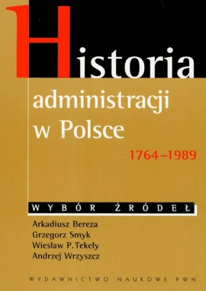 Historia administracji w Polsce 1764-1989 Wybór źródeł