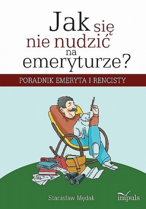 Jak się nie nudzić na emeryturze Poradnik emeryta i rencisty