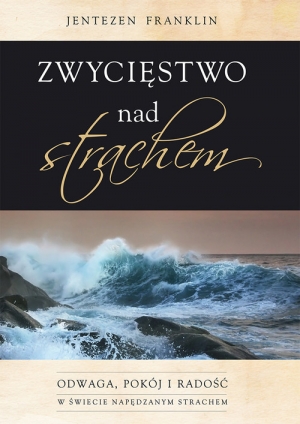 Zwycięstwo nad strachem odwaga, pokój i radość w świecie napędzanym strachem