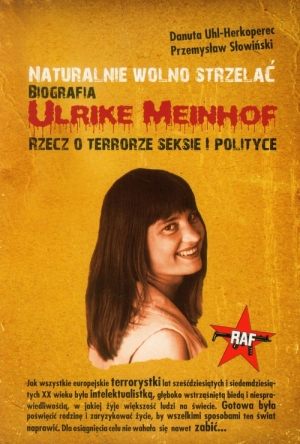 Naturalnie wolno strzelać Biografia Ulrike Meinhof Rzecz o terrorze, seksie i polityce