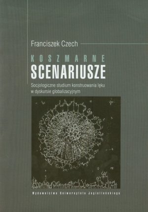 Koszmarne scenariusze Socjologiczne studium konstruowania lęku w dyskursie globalizacyjnym