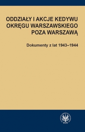 Oddziały i akcje Kedywu Okręgu Warszawskiego poza Warszawą Dokumenty z lat 1943-1944