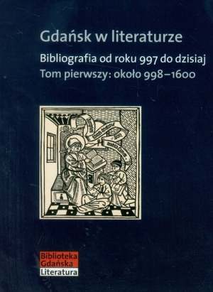 Gdańsk w literaturze Tom 1 około 998-1600 Bibliografia od roku 997 do dzisiaj