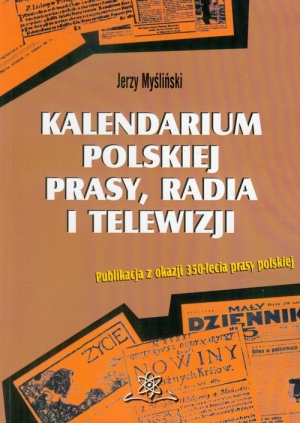 Kalendarium polskiej prasy, radia i telewizji Publikacja z okazji 350-lecia prasy polskiej