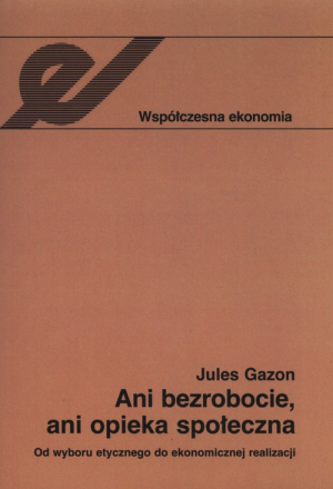 Ani bezrobocie, ani opieka społeczna Od wyboru etycznego do ekonomicznej realizacji