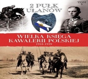 Wielka Księga Kawalerii Polskiej 1918-1939 Tom 5 2. Pułk Ułanów Grochowskich im. gen. Dwernickiego