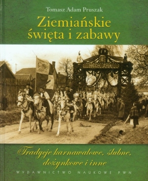 Ziemiańskie święta i zabawy Tradycje karnawałowe, ślubne, dożynkowe i inne