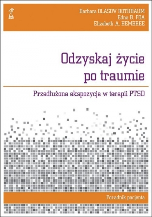 Odzyskaj życie po traumie Przedłużona ekspozycja w terapii PTSD. Poradnik pacjenta