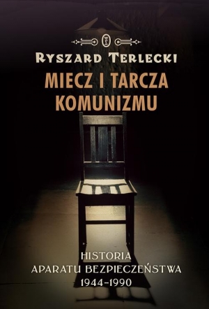 Miecz i tarcza komunizmu Historia aparatu bezpieczeństwa 1944 -1990