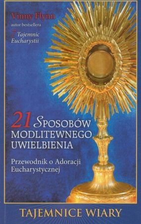 21 sposobów modlitewnego uwielbienia Przewodnik po Adoracji Eucharystycznej