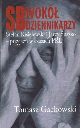 SB wokół dziennikarzy Stefan Kisielewski i Jerzy Suszko - przyjaźń w czasach PRL