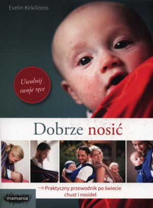 Dobrze nosić Praktyczny przewodnik po świecie chust i nosideł