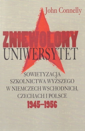 Zniewolony Uniwersytet Sowietyzacja szkolnictwa wyższego w Niemczech Wschodnich, Czechach i Polsce 1945-1956