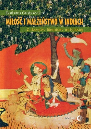 Miłość i małżeństwo w Indiach Z dziejów literatury indyjskiej