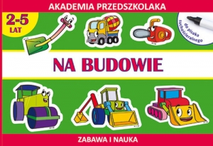 Na budowie Akademia przedszkolaka 2-5 lat Rysujemy po śladzie. Zabawa i nauka (do pisaka suchościeralnego)