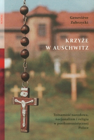 Krzyże w Auschwitz Tożsamość narodowa, nacjonalizm i religia w postkomunistycznej Polsce