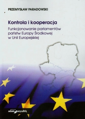 Kontrola i kooperacja Funkcjonowanie parlamentów państw Europy Środkowej w Unii Europejskiej
