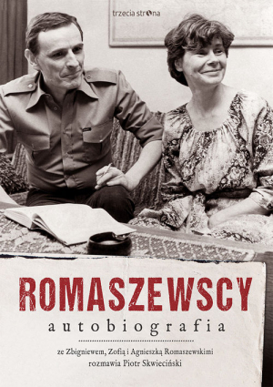 Romaszewscy. Autobiografia Ze Zbigniewem, Zofią i Agnieszką Romaszewskimi rozmawia Piotr Skwieciński