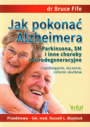 Jak pokonać Alzheimera Parkinsona, SM i inne choroby neurodegeneracyjne Zapobieganie, leczenie, cofanie skutków