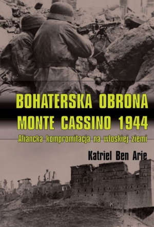 Bohaterska obrona Monte Cassino 1944 Aliancka kompromitacja na włoskiej ziemi