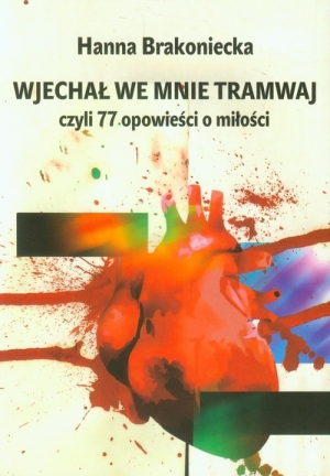 Wjechał we mnie tramwaj czyli 77 opowieści o miłości