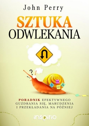 Sztuka odwlekania Poradnik efektywnego guzdrania się, marudzenia i przekładania na później