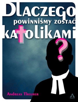 Dlaczego powinniśmy zostać katolikami