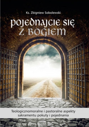 Pojednajcie się z Bogiem Teologicznomoralne i pastoralne aspekty sakramentu pokuty i pojednania