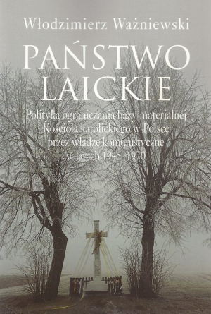 Państwo laickie Polityka ograniczania bazy materialnej Kościoła katolickiego w Polsce przez władze komunistyczne w l