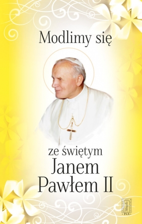 Modlimy się ze świętym Janem Pawłem II Wybór modlitw