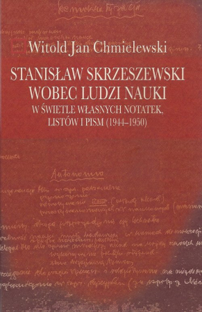 Stanisław Skrzeszewski wobec ludzi nauki  w świetle własnych notatek, listów i pism (1944-1950)