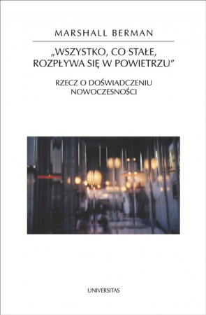 Wszystko, co stałe, rozpływa się w powietrzu Rzecz o doświadczeniu nowoczesności