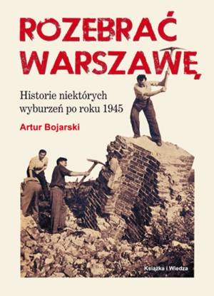 Rozebrać Warszawę Historie niektórych wyburzeń po roku 1945