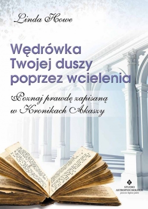 Wędrówka Twojej duszy poprzez wcielenia Poznaj prawdę zapisaną w Kronikach Akaszy