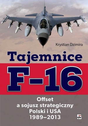 Tajemnice F-16 Offset a sojusz strategiczny Polski i USA 1989-2013