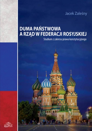 Duma Państwowa a rząd w Federacji Rosyjskiej Studium z zakresu prawa konstytucyjnego