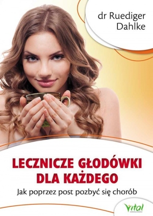 Lecznicze głodówki dla każdego Jak poprzez post pozbyć się chorób